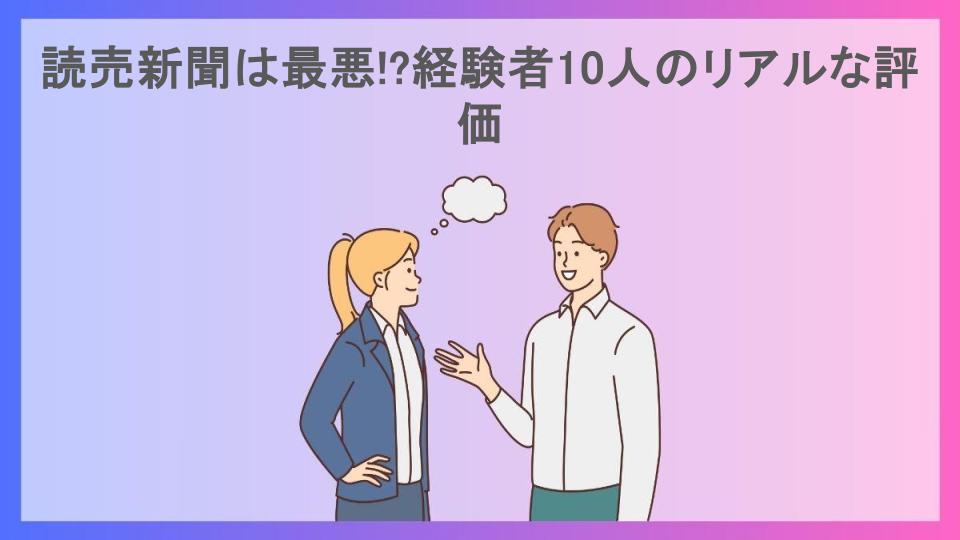 読売新聞は最悪!?経験者10人のリアルな評価